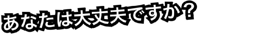 あなたは大丈夫ですか?